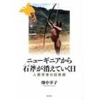 ニューギニアから石斧が消えていく日　人類学者の回想録