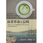 抹茶革命と長崎　「茶のチカラ」が２１世紀のＨｅａｌｔｈｙ　＆　Ｃｏｏｌ日本茶文化を創った