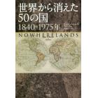 世界から消えた５０の国　１８４０－１９７５年