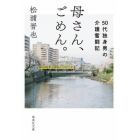 母さん、ごめん。　５０代独身男の介護奮闘記