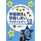 クラスを最高の雰囲気にする！学年別学級開き＆学級じまいアクティビティ５０　１年間の学期初め・学期末や入学式・卒業式当日にも使える！