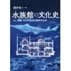 水族館の文化史　ひと・動物・モノがおりなす魔術的世界