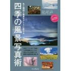 色と構図で風景をアートに変える四季の風景写真術　ＳＮＳ映えする“イマドキ”風景写真の撮り方！