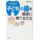 子どもの歯を健康に育てる方法　小児歯科専門医がやさしく教える