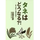 タネはどうなる？！　種子法廃止と種苗法運用で