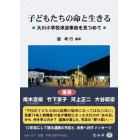 子どもたちの命と生きる　大川小学校津波事故を見つめて