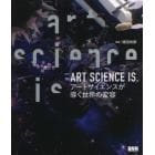 ＡＲＴ　ＳＣＩＥＮＣＥ　ＩＳ．　アートサイエンスが導く世界の変容