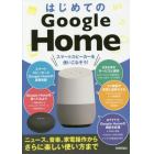 はじめてのＧｏｏｇｌｅ　Ｈｏｍｅ　スマートスピーカーを使いこなそう！　ニュース、音楽、家電操作からさらに楽しい使い方まで