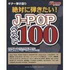 絶対に弾きたい！Ｊ－ＰＯＰベスト１００　大人気アーティストの今すぐ弾きたい人気曲、定番曲“だけ”１００曲集めました！！