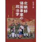 北朝鮮帰国事業の政治学　在日朝鮮人大量帰国の要因を探る