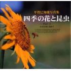 四季の花と昆虫　小さな命に乾杯！　Ｐａｒｔ２　美しい日本の自然と生態系を守ろう！　平賀巳知雄写真集
