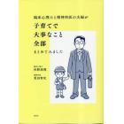 臨床心理士と精神科医の夫婦が子育てで大事なこと全部まとめてみました