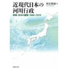 近現代日本の河川行政　政策・法令の展開：１８６８～２０１９