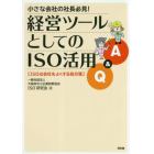 小さな会社の社長必見！経営ツールとしてのＩＳＯ活用Ｑ＆Ａ　ＩＳＯは会社をよくする処方箋