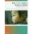 虐待・トラウマを受けた乳幼児の心理療法　発達と愛着の回復をめざして