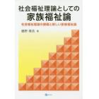 社会福祉理論としての家族福祉論　社会福祉理論の課題と新しい家族福祉論