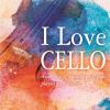 【CD】I Love CELLO チェロが奏でる珠玉の名曲集