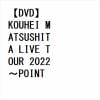 【DVD】松下洸平 ／ KOUHEI MATSUSHITA LIVE TOUR 2022 ～POINT TO POINT～