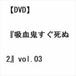 【DVD】『吸血鬼すぐ死ぬ2』vol.03