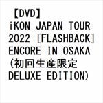 【DVD】iKON　JAPAN　TOUR　2022　[FLASHBACK]　ENCORE　IN　OSAKA(初回生産限定　DELUXE　EDITION)