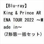 【受付終了】【BLU-R】King　&　Prince　ARENA　TOUR　2022　～Made　in～(2形態一括セット)