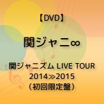 ＜DVD＞　関ジャニ∞　／　関ジャニズム　LIVE　TOUR　2014≫2015（初回限定盤）