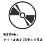 【発売中止】【CD】MAISONdes　／　タイトル未定(完全生産限定盤)