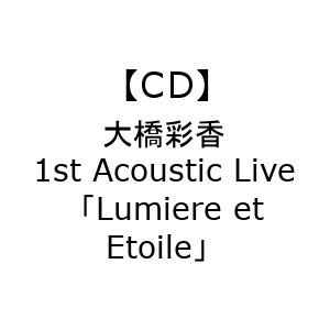 【CD】大橋彩香 1st Acoustic Live「Lumiere et Etoile」