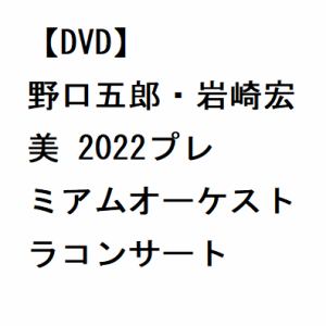【DVD】野口五郎・岩崎宏美 2022プレミアムオーケストラコンサート