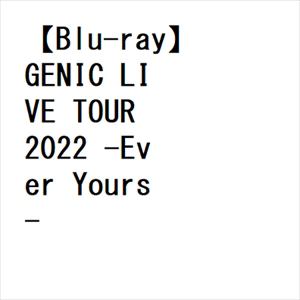 【BLU-R】GENIC LIVE TOUR 2022 -Ever Yours-