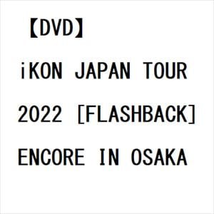 【DVD】iKON　JAPAN　TOUR　2022　[FLASHBACK]　ENCORE　IN　OSAKA
