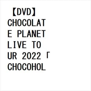 【DVD】CHOCOLATE PLANET LIVE TOUR 2022「CHOCOHOLIC」