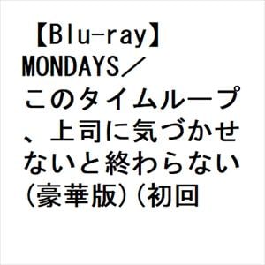 【BLU-R】MONDAYS／このタイムループ、上司に気づかせないと終わらない(豪華版)(初回限定版)