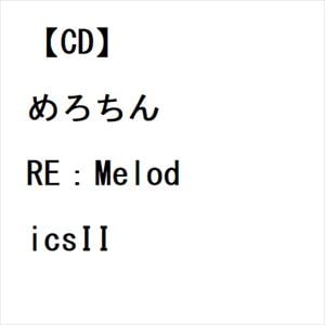 【CD】めろちん ／ RE：MelodicsII