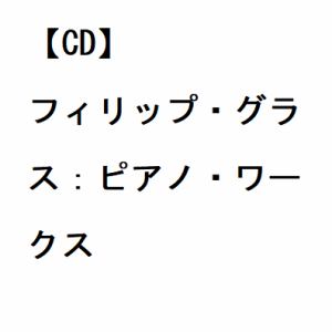 【CD】フィリップ・グラス：ピアノ・ワークス