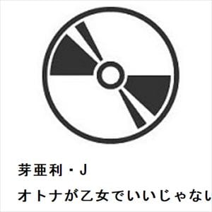 【CD】芽亜利・J　／　オトナが乙女でいいじゃない?