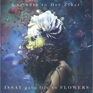 【CD】ISSAY　gave　life　to　FLOWERS　-　a　tribute　to　Der　Zibet　-