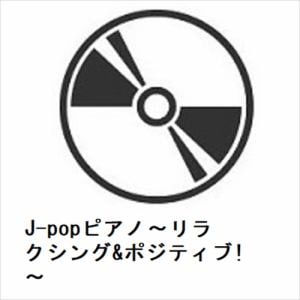 【CD】J-popピアノ～リラクシング&ポジティブ!～