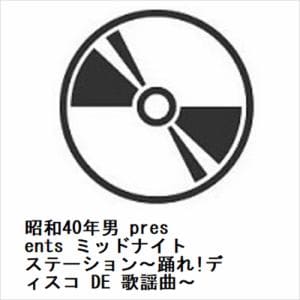 【CD】昭和40年男　presents　ミッドナイトステーション～踊れ!ディスコ　DE　歌謡曲～