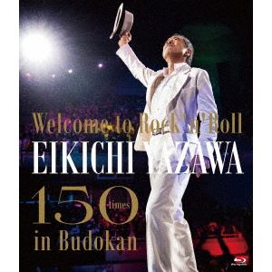 【BLU-R】矢沢永吉 ／ ～Welcome to Rock'n'Roll～ EIKICHI YAZAWA 150times in Budokan