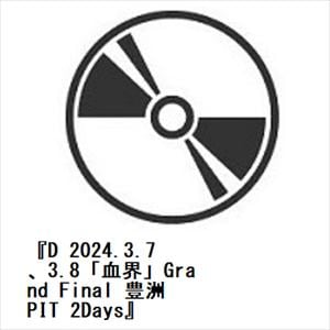 【BLU-R】『D　2024.3.7、3.8「血界」Grand　Final　豊洲PIT　2Days』