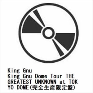 【BLU-R】King　Gnu　／　King　Gnu　Dome　Tour　THE　GREATEST　UNKNOWN　at　TOKYO　DOME(完全生産限定盤)