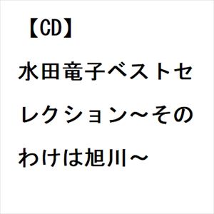 【CD】水田竜子ベストセレクション～そのわけは旭川～