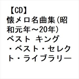 【CD】懐メロ名曲集(昭和元年～20年) ベスト キング・ベスト・セレクト・ライブラリー2023