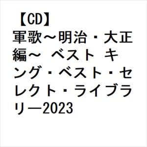 【CD】軍歌～明治・大正編～ ベスト キング・ベスト・セレクト・ライブラリー2023