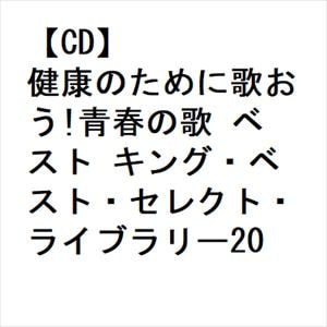 【CD】健康のために歌おう!青春の歌 ベスト キング・ベスト・セレクト・ライブラリー20