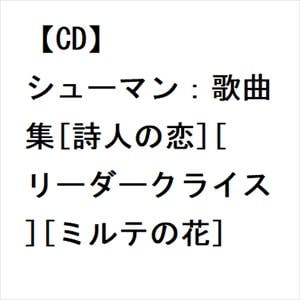 【CD】シューマン：歌曲集[詩人の恋][リーダークライス][ミルテの花]