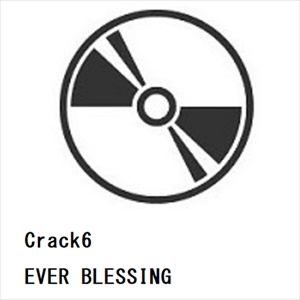 【CD】Crack6 ／ EVER BLESSING