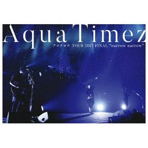 【DVD】 Aqua Timez ／ Aqua Timez アスナロウ TOUR 2017 FINAL  narrow narrow