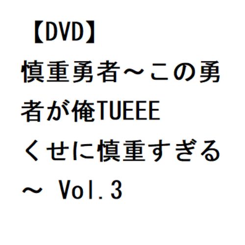 【DVD】慎重勇者～この勇者が俺TUEEEくせに慎重すぎる～ Vol.3